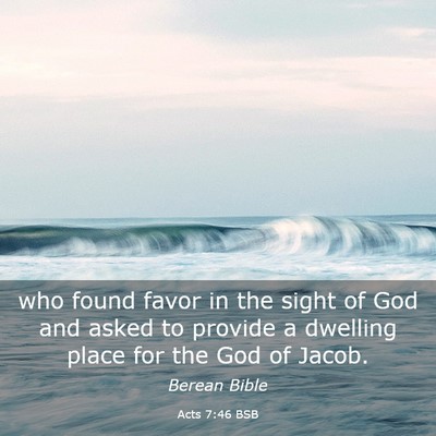 Picture 03 - Acts 7:46 BSB - who found favor in the sight of God and asked to - Bible Verse Picture