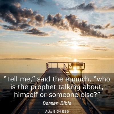 Picture 03 - Acts 8:34 BSB - “Tell me,” said the eunuch, “who is the - Bible Verse Picture