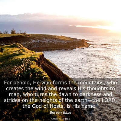 Picture 03 - Amos 4:13 BSB - For behold, He who forms the mountains, who - Bible Verse Picture