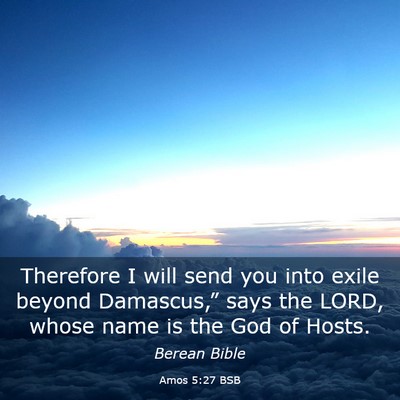 Picture 03 - Amos 5:27 BSB - Therefore I will send you into exile beyond - Bible Verse Picture