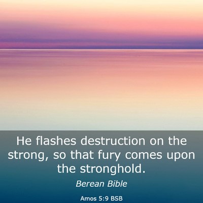 Picture 03 - Amos 5:9 BSB - He flashes destruction on the strong, so that - Bible Verse Picture