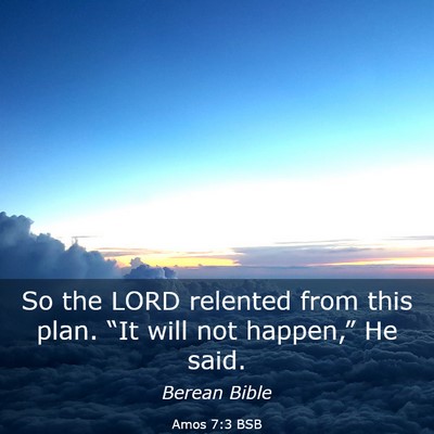 Picture 03 - Amos 7:3 BSB - So the LORD relented from this plan. “It will - Bible Verse Picture