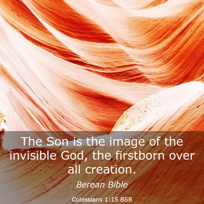 Picture 03 - Colossians 1:15 BSB - The Son is the image of the invisible God, the - Bible Verse Picture