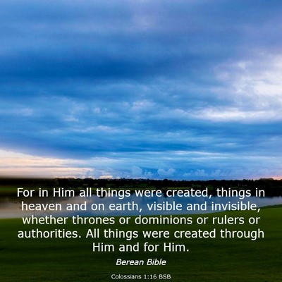 Picture 03 - Colossians 1:16 BSB - For in Him all things were created, things in - Bible Verse Picture