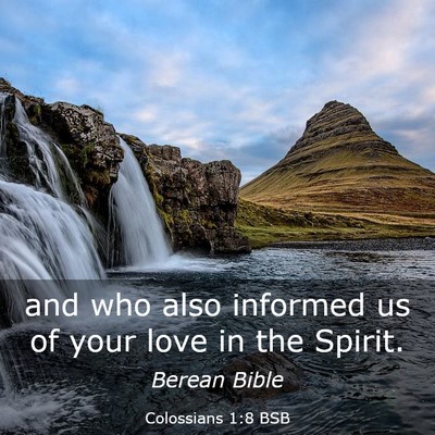 Picture 03 - Colossians 1:8 BSB - and who also informed us of your love in the - Bible Verse Picture