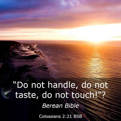 Picture 03 - Colossians 2:21 BSB - “Do not handle, do not taste, do not - Bible Verse Picture