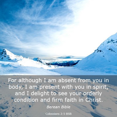 Picture 03 - Colossians 2:5 BSB - For although I am absent from you in body, I am - Bible Verse Picture