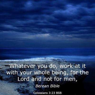 Picture 03 - Colossians 3:23 BSB - Whatever you do, work at it with your whole - Bible Verse Picture