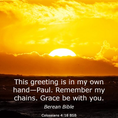 Picture 03 - Colossians 4:18 BSB - This greeting is in my own hand—Paul. Remember - Bible Verse Picture