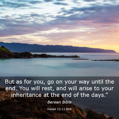 Picture 03 - Daniel 12:13 BSB - But as for you, go on your way until the end. You - Bible Verse Picture