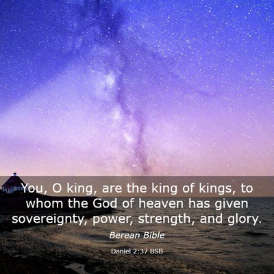 Picture 03 - Daniel 2:37 BSB - You, O king, are the king of kings, to whom the - Bible Verse Picture