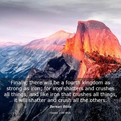 Picture 03 - Daniel 2:40 BSB - Finally, there will be a fourth kingdom as strong - Bible Verse Picture