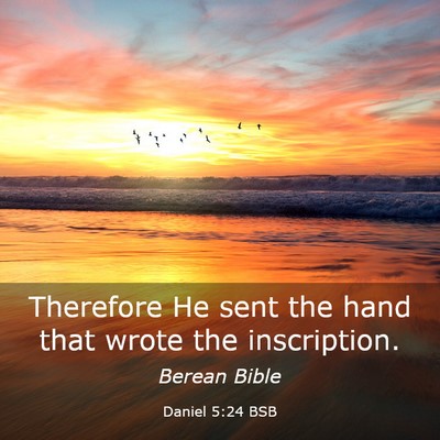 Picture 03 - Daniel 5:24 BSB - Therefore He sent the hand that wrote the - Bible Verse Picture
