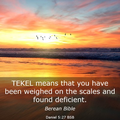 Picture 03 - Daniel 5:27 BSB - TEKEL means that you have been weighed on the - Bible Verse Picture
