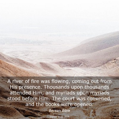 Picture 03 - Daniel 7:10 BSB - A river of fire was flowing, coming out from His - Bible Verse Picture