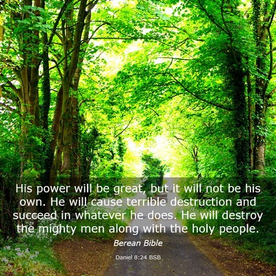 Picture 03 - Daniel 8:24 BSB - His power will be great, but it will not be his - Bible Verse Picture