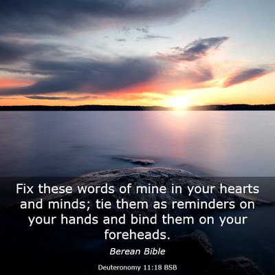 Picture 03 - Deuteronomy 11:18 BSB - Fix these words of mine in your hearts and minds; - Bible Verse Picture