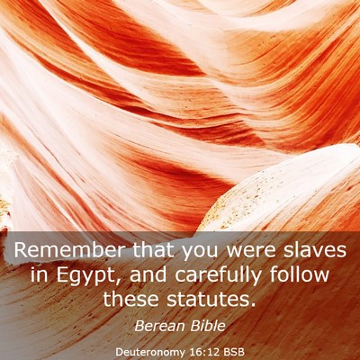 Picture 03 - Deuteronomy 16:12 BSB - Remember that you were slaves in Egypt, and - Bible Verse Picture