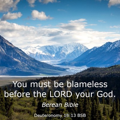 Picture 03 - Deuteronomy 18:13 BSB - You must be blameless before the LORD your - Bible Verse Picture