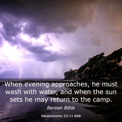 Picture 03 - Deuteronomy 23:11 BSB - When evening approaches, he must wash with water, - Bible Verse Picture
