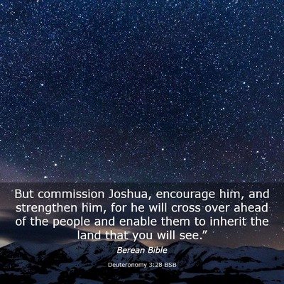 Picture 03 - Deuteronomy 3:28 BSB - But commission Joshua, encourage him, and - Bible Verse Picture