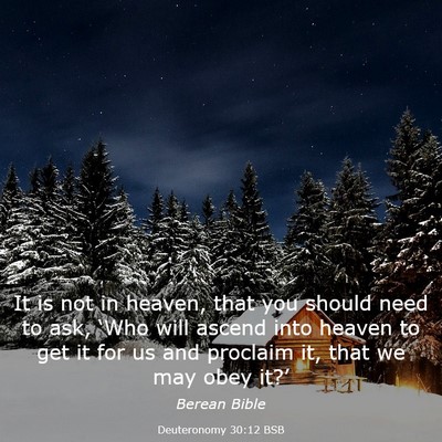 Picture 03 - Deuteronomy 30:12 BSB - It is not in heaven, that you should need to ask, - Bible Verse Picture