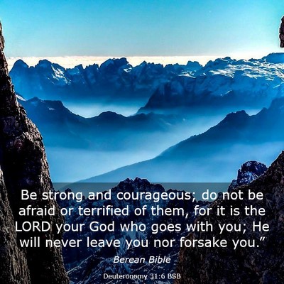 Picture 03 - Deuteronomy 31:6 BSB - Be strong and courageous; do not be afraid or - Bible Verse Picture