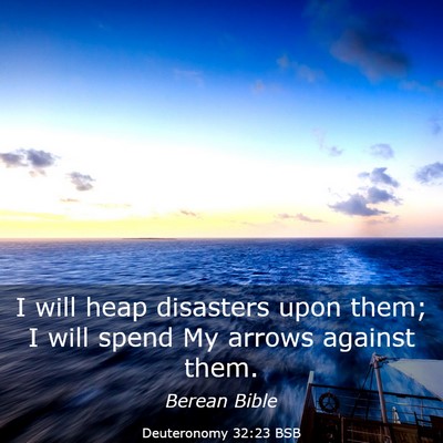 Picture 03 - Deuteronomy 32:23 BSB - I will heap disasters upon them; I will spend My - Bible Verse Picture