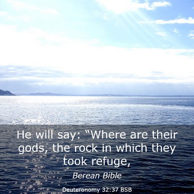 Picture 03 - Deuteronomy 32:37 BSB - He will say: “Where are their gods, the rock in - Bible Verse Picture