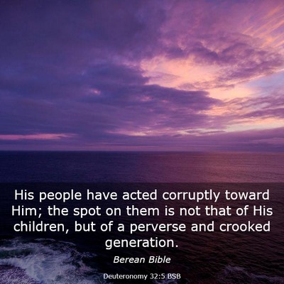 Picture 03 - Deuteronomy 32:5 BSB - His people have acted corruptly toward Him; the - Bible Verse Picture