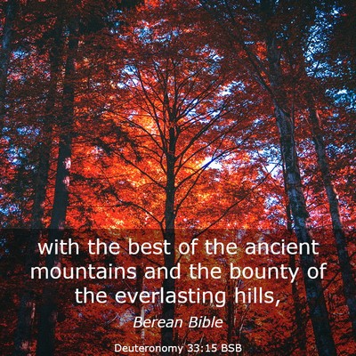 Picture 03 - Deuteronomy 33:15 BSB - with the best of the ancient mountains and the - Bible Verse Picture