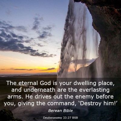 Picture 03 - Deuteronomy 33:27 BSB - The eternal God is your dwelling place, and - Bible Verse Picture