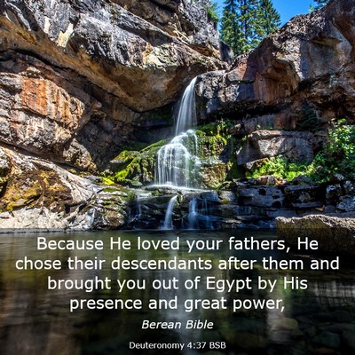 Picture 03 - Deuteronomy 4:37 BSB - Because He loved your fathers, He chose their - Bible Verse Picture
