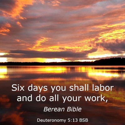 Picture 03 - Deuteronomy 5:13 BSB - Six days you shall labor and do all your - Bible Verse Picture