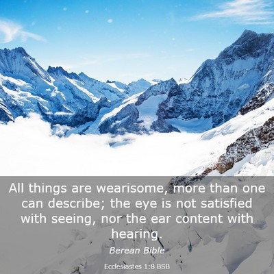 Picture 03 - Ecclesiastes 1:8 BSB - All things are wearisome, more than one can - Bible Verse Picture