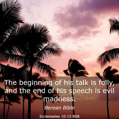 Picture 03 - Ecclesiastes 10:13 BSB - The beginning of his talk is folly, and the end - Bible Verse Picture
