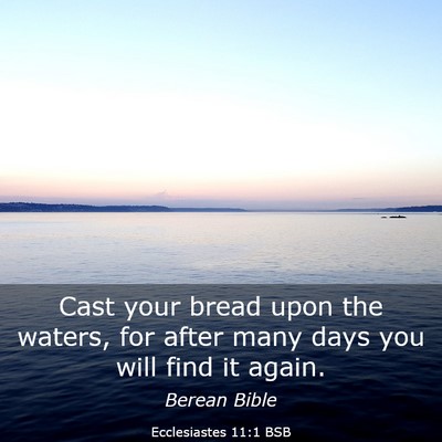 Picture 03 - Ecclesiastes 11:1 BSB - Cast your bread upon the waters, for after many - Bible Verse Picture