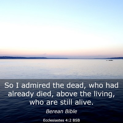 Picture 03 - Ecclesiastes 4:2 BSB - So I admired the dead, who had already died, - Bible Verse Picture