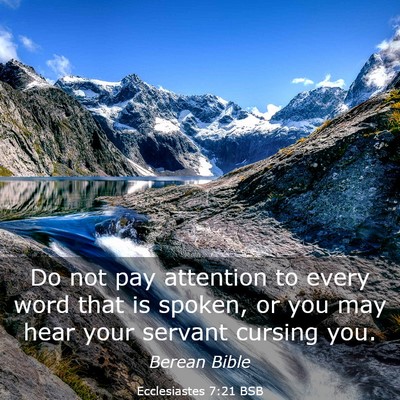 Picture 03 - Ecclesiastes 7:21 BSB - Do not pay attention to every word that is - Bible Verse Picture