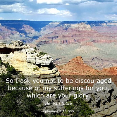 Picture 03 - Ephesians 3:13 BSB - So I ask you not to be discouraged because of my - Bible Verse Picture