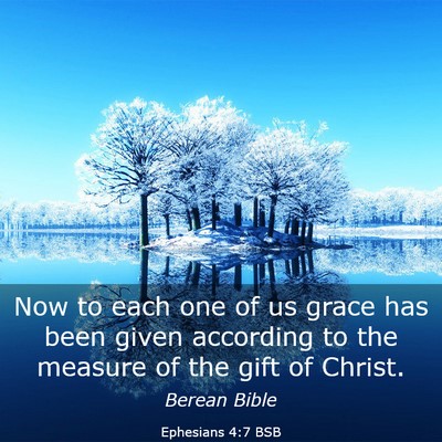 Picture 03 - Ephesians 4:7 BSB - Now to each one of us grace has been given - Bible Verse Picture