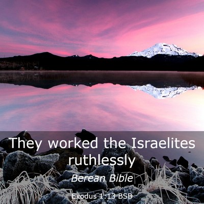 Picture 03 - Exodus 1:13 BSB - They worked the Israelites - Bible Verse Picture