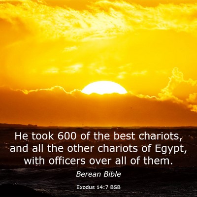 Picture 03 - Exodus 14:7 BSB - He took 600 of the best chariots, and all the - Bible Verse Picture