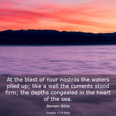 Picture 03 - Exodus 15:8 BSB - At the blast of Your nostrils the waters piled - Bible Verse Picture