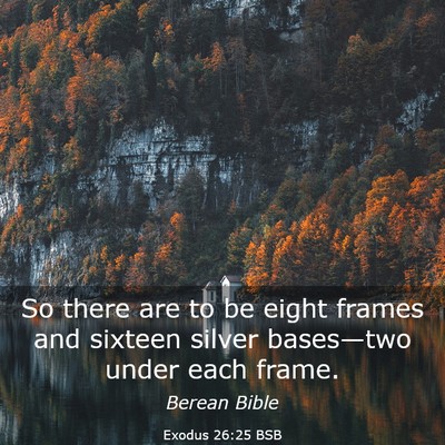 Picture 03 - Exodus 26:25 BSB - So there are to be eight frames and sixteen - Bible Verse Picture