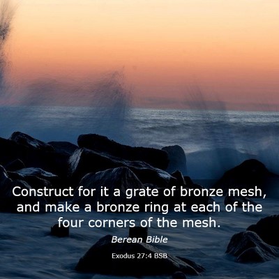 Picture 03 - Exodus 27:4 BSB - Construct for it a grate of bronze mesh, and make - Bible Verse Picture