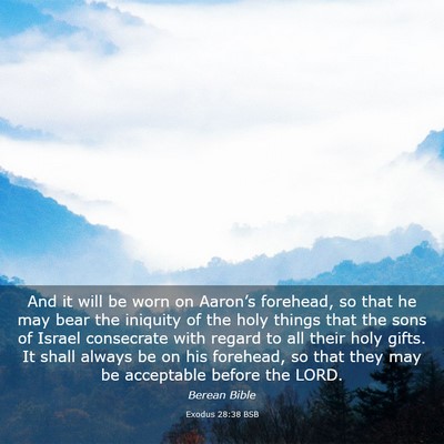Picture 03 - Exodus 28:38 BSB - And it will be worn on Aaron’s forehead, so - Bible Verse Picture