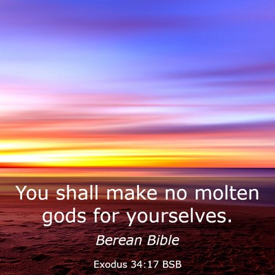Picture 03 - Exodus 34:17 BSB - You shall make no molten gods for - Bible Verse Picture