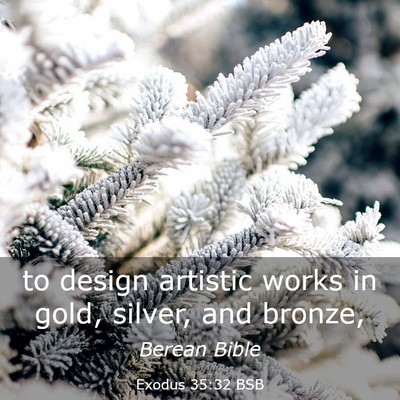 Picture 03 - Exodus 35:32 BSB - to design artistic works in gold, silver, and - Bible Verse Picture