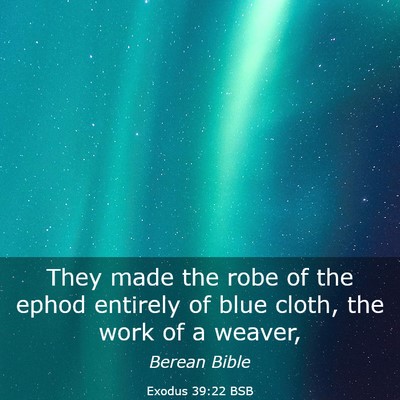 Picture 03 - Exodus 39:22 BSB - They made the robe of the ephod entirely of blue - Bible Verse Picture